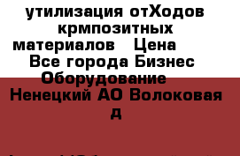 утилизация отХодов крмпозитных материалов › Цена ­ 100 - Все города Бизнес » Оборудование   . Ненецкий АО,Волоковая д.